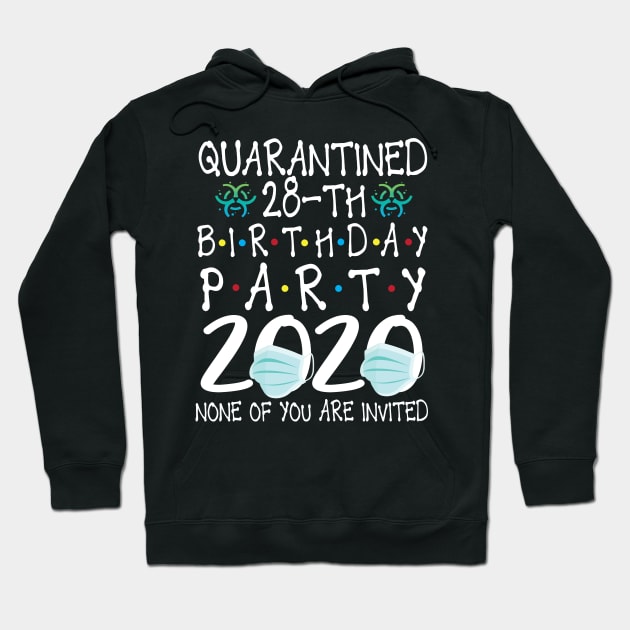 Quarantined 28th Birthday Party 2020 With Face Mask None Of You Are Invited Happy 28 Years Old Hoodie by bakhanh123